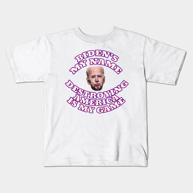 BIDEN'S MY NAME DESTROYING AMERICA IS MY GAME Kids T-Shirt by Roly Poly Roundabout